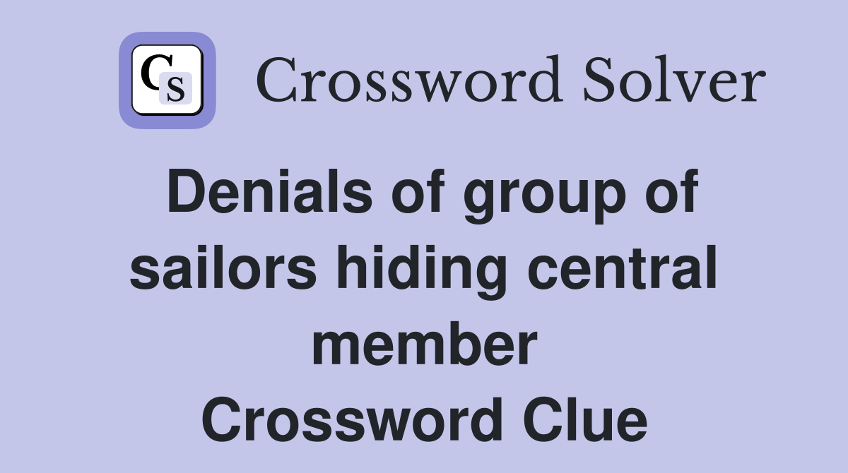 Denials of group of sailors hiding central member Crossword Clue