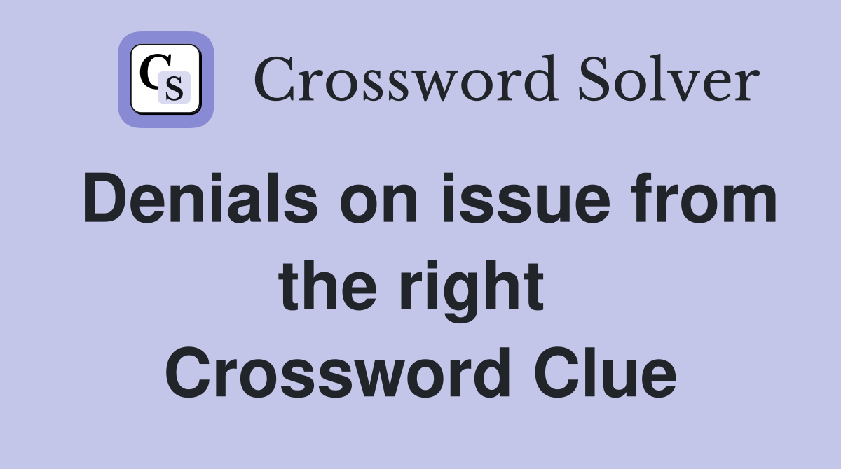 Denials on issue from the right  Crossword Clue