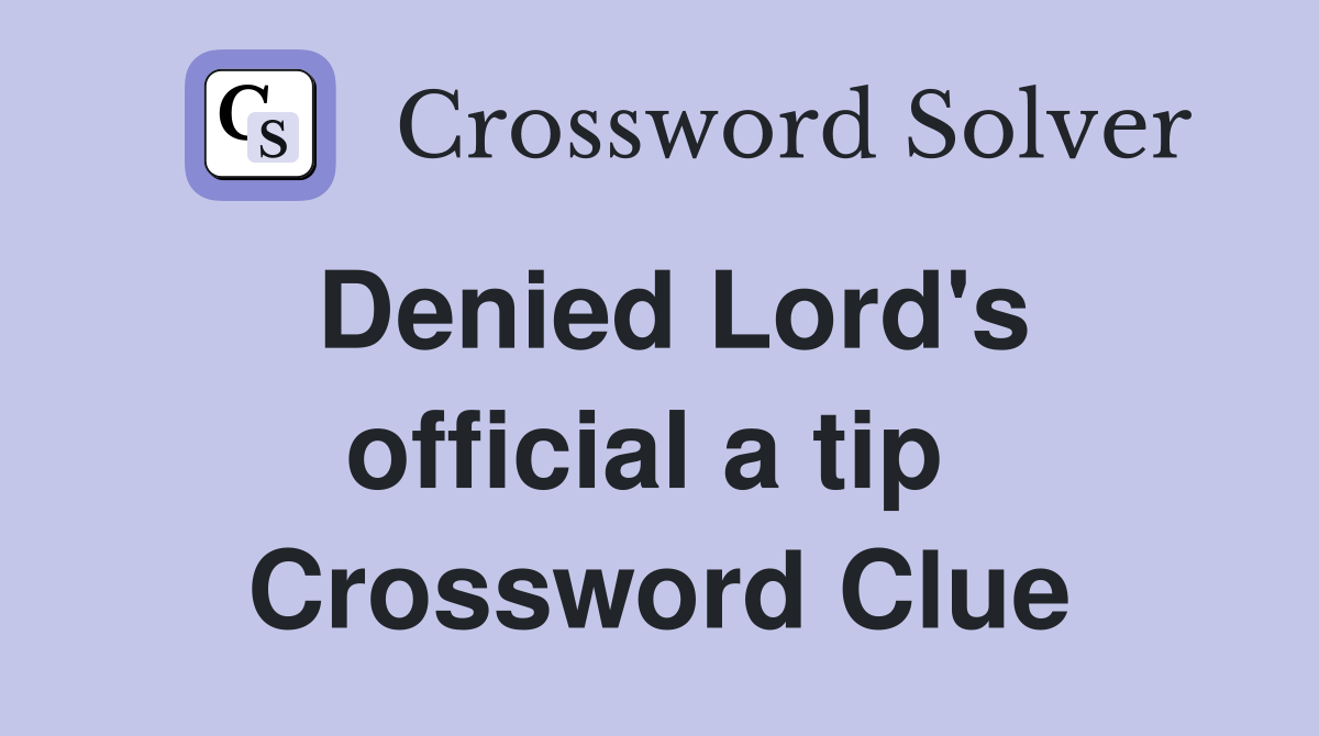 Denied Lord's official a tip  Crossword Clue