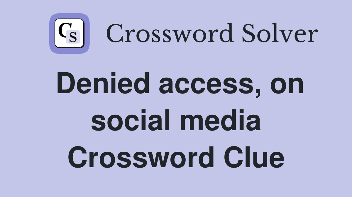 Denied access, on social media Crossword Clue