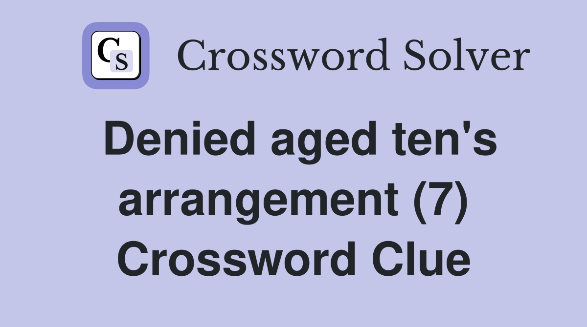 Denied aged ten's arrangement (7) Crossword Clue