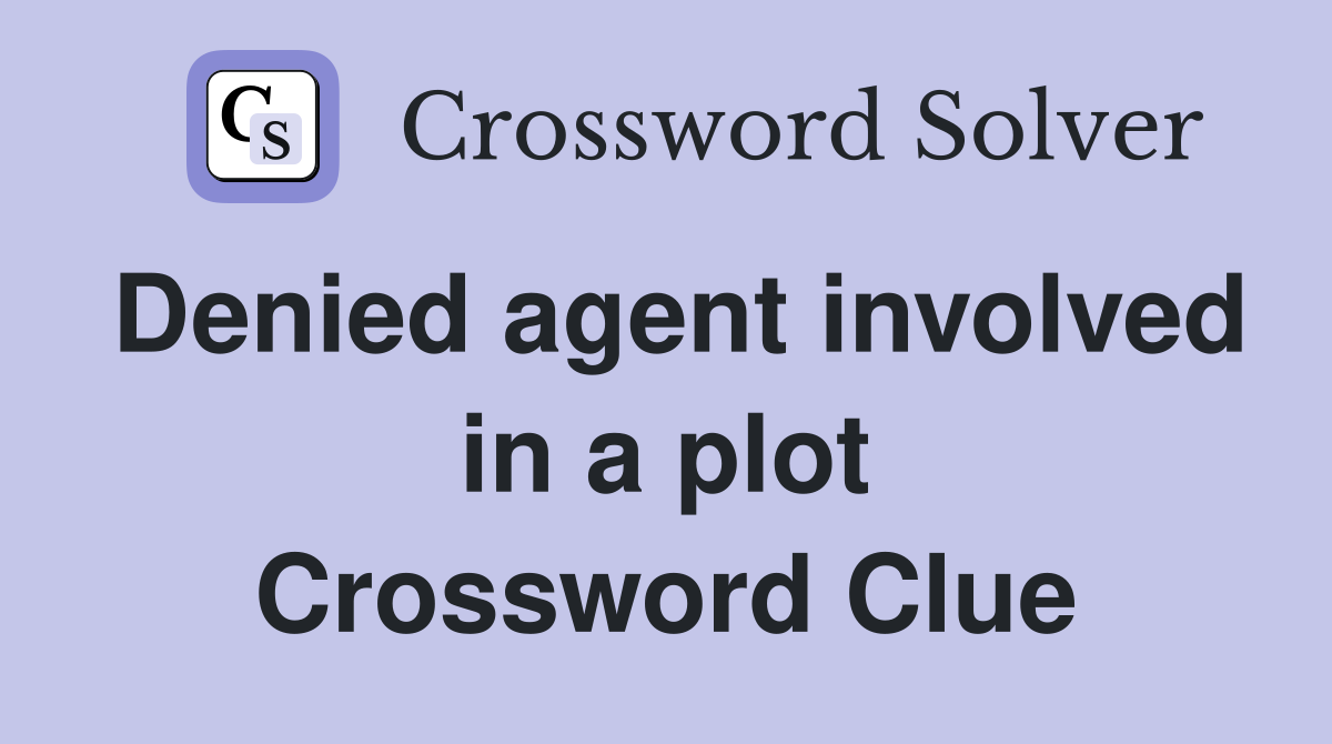 Denied agent involved in a plot Crossword Clue