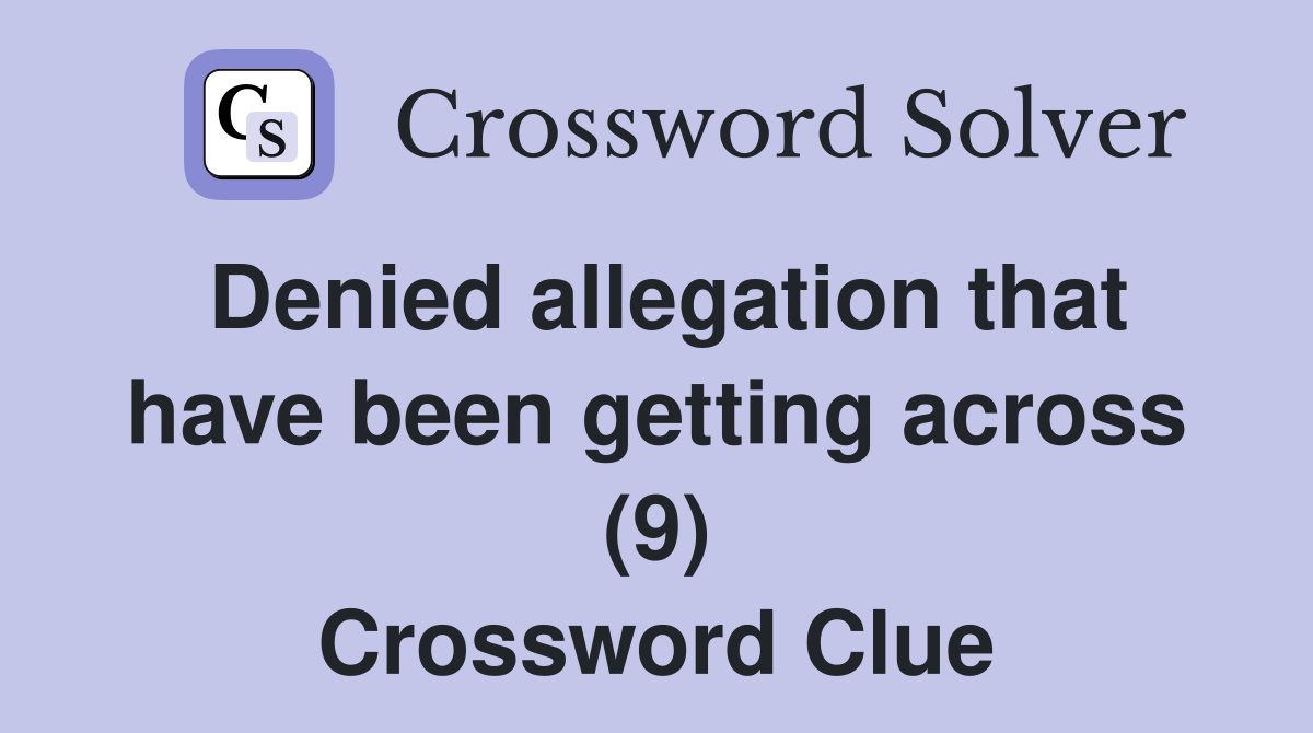 Denied allegation that have been getting across (9) - Crossword Clue ...