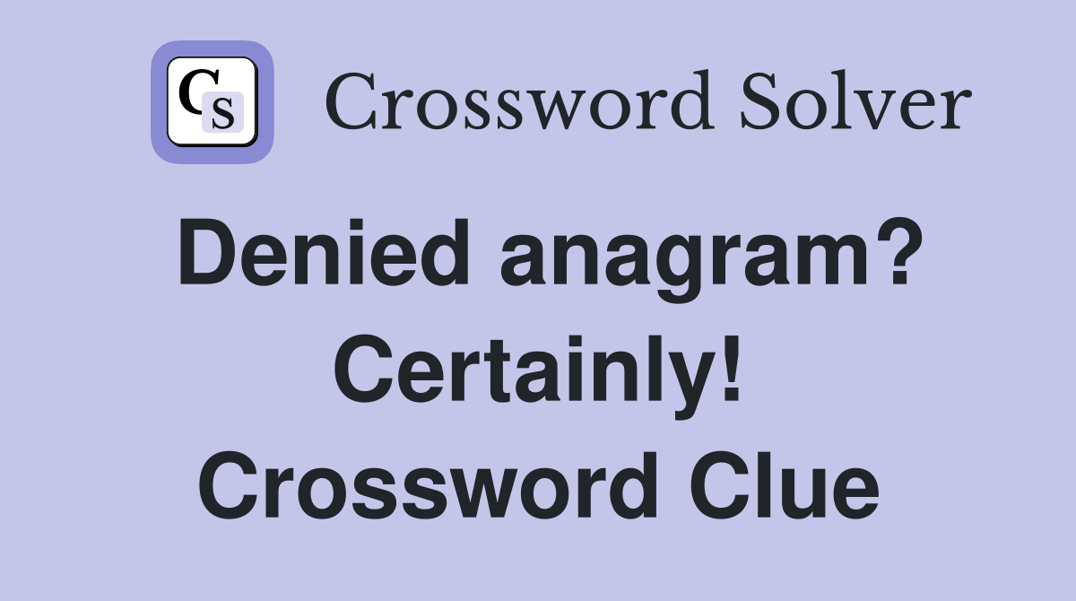 Denied anagram? Certainly! Crossword Clue