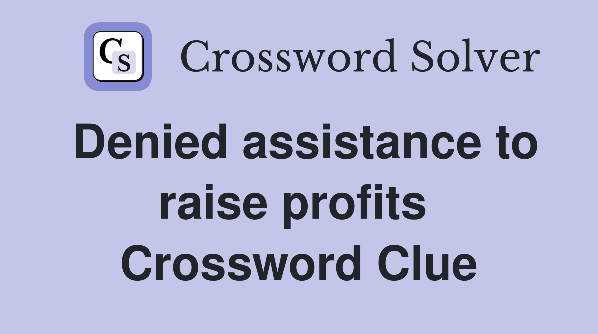 Denied assistance to raise profits  Crossword Clue