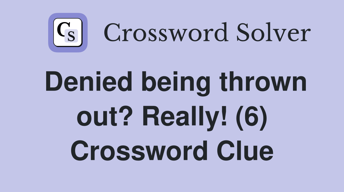 Denied being thrown out? Really! (6) Crossword Clue