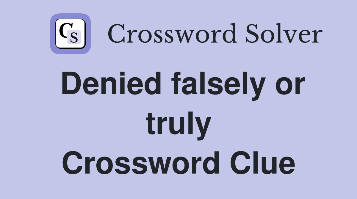Denied falsely or truly Crossword Clue