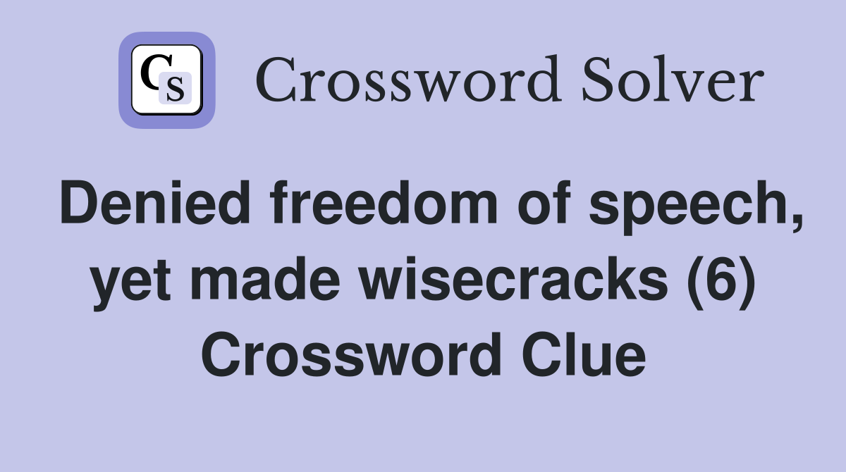 Denied freedom of speech, yet made wisecracks (6) Crossword Clue