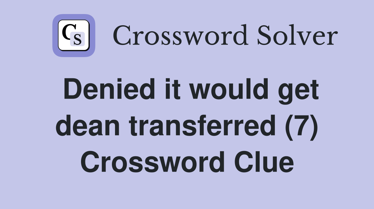 Denied it would get dean transferred (7) Crossword Clue