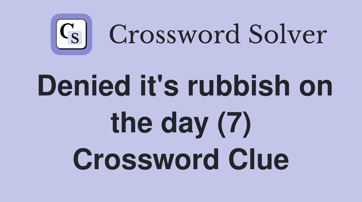 Denied it's rubbish on the day (7) Crossword Clue