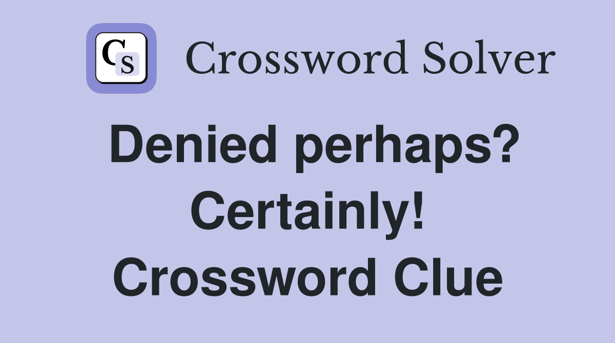 Denied perhaps? Certainly! Crossword Clue