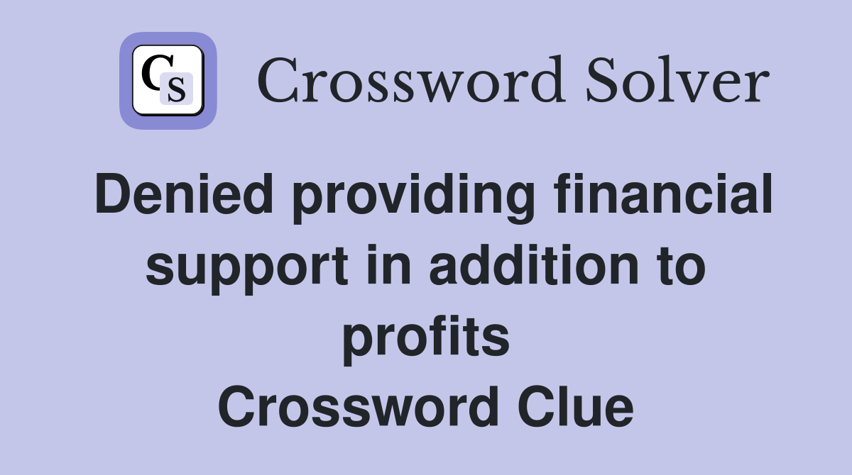 Denied providing financial support in addition to profits Crossword Clue