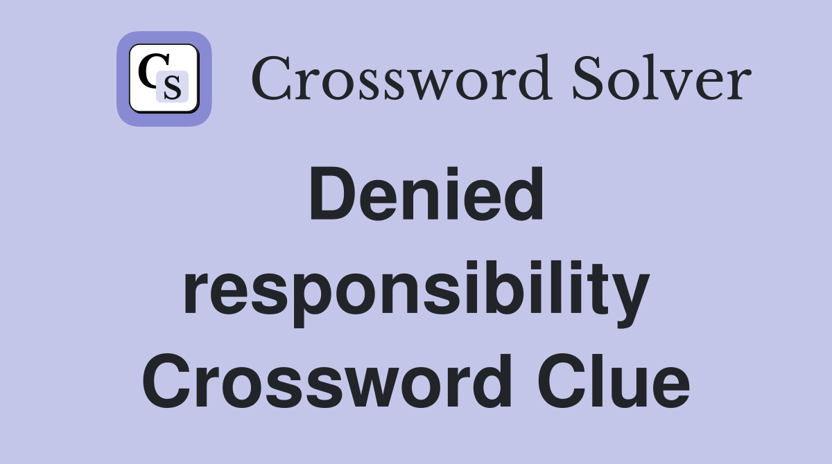 Denied responsibility Crossword Clue