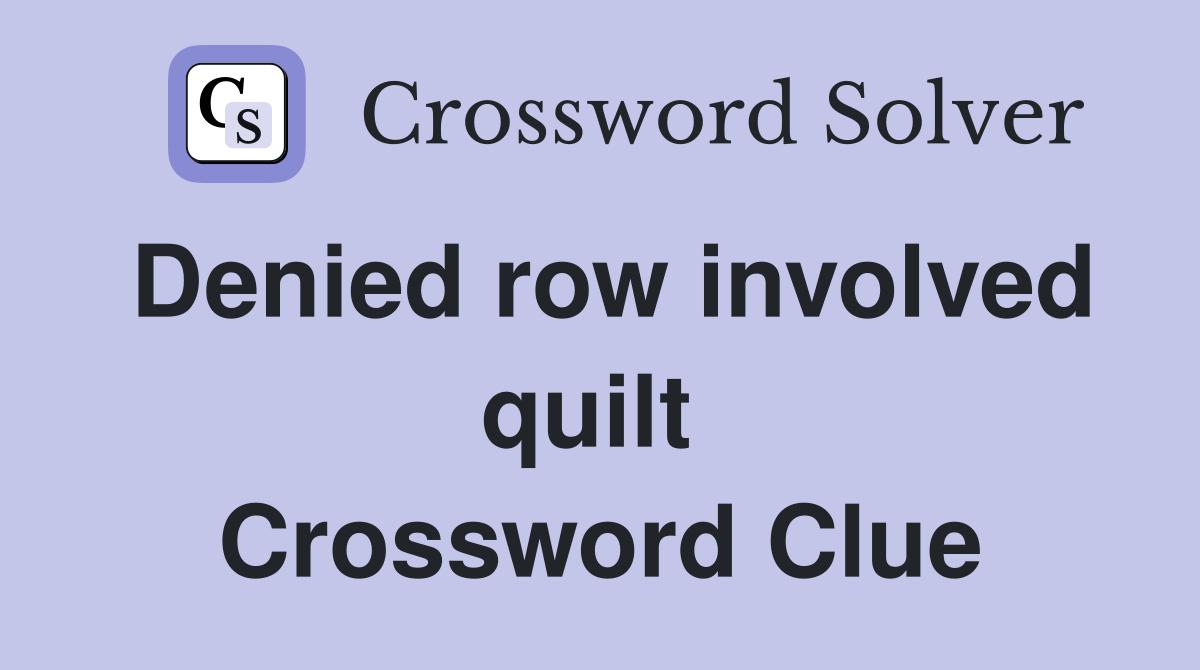 Denied row involved quilt  Crossword Clue