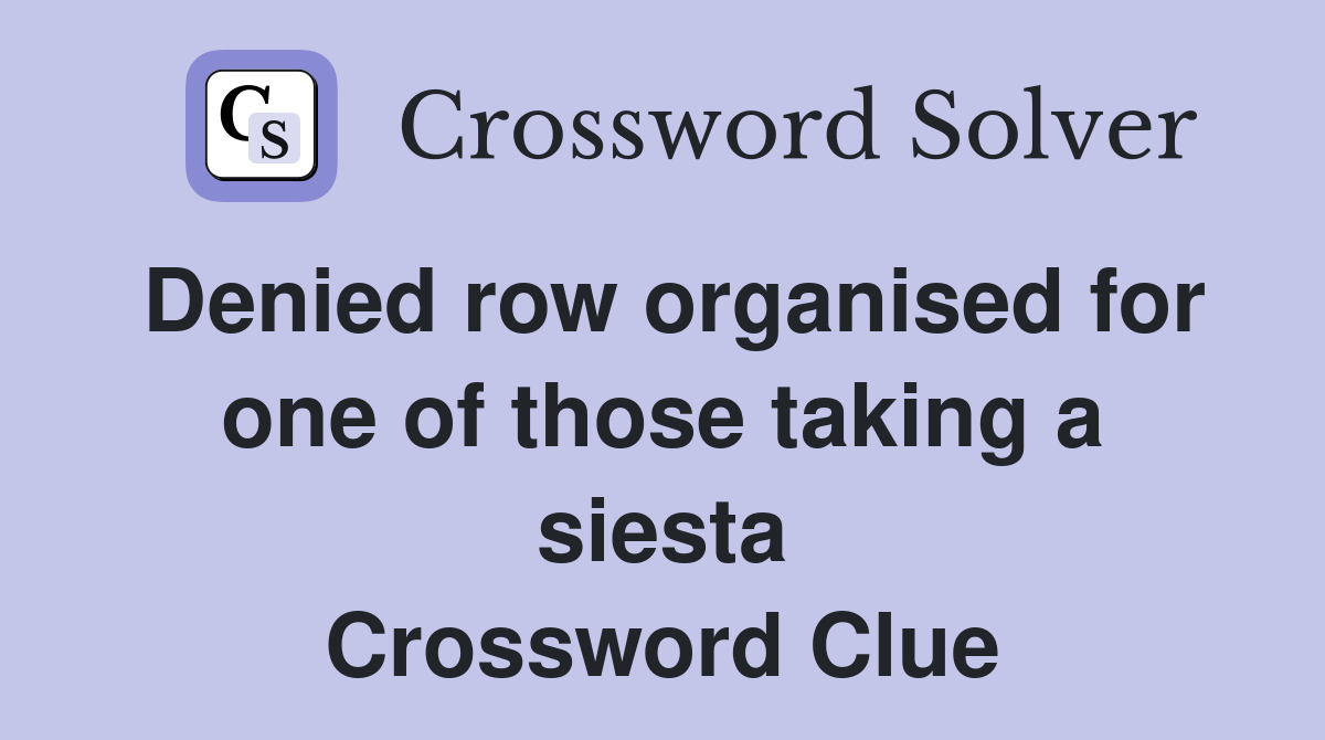 Denied row organised for one of those taking a siesta Crossword Clue