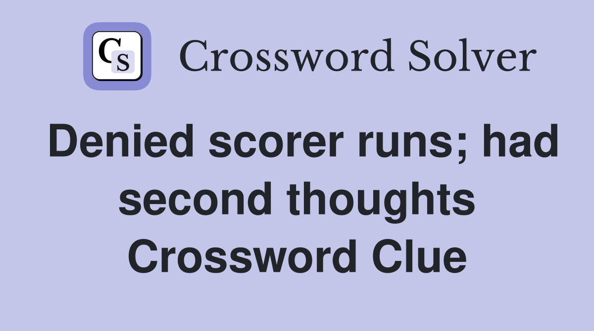 Denied scorer runs; had second thoughts Crossword Clue