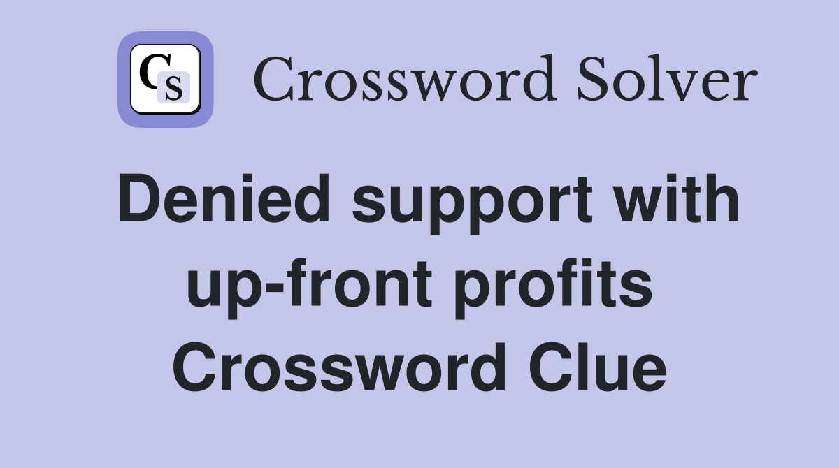 Denied support with up-front profits Crossword Clue