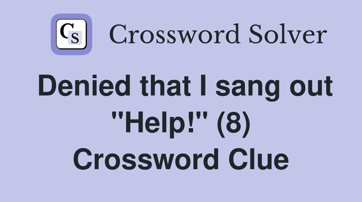 Denied that I sang out "Help!" (8) Crossword Clue