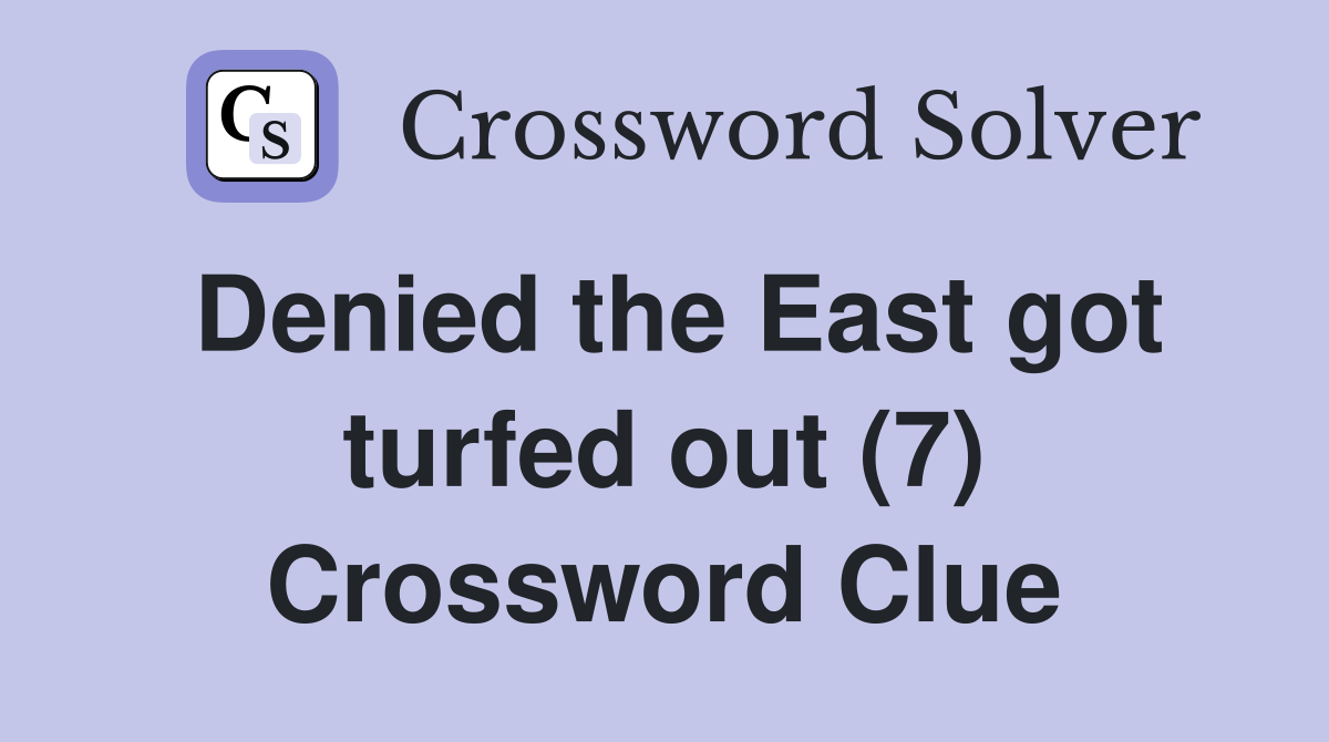 Denied the East got turfed out (7) Crossword Clue