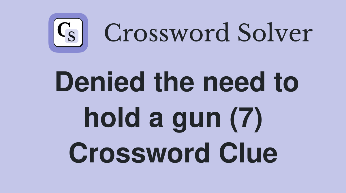 Denied the need to hold a gun (7) Crossword Clue