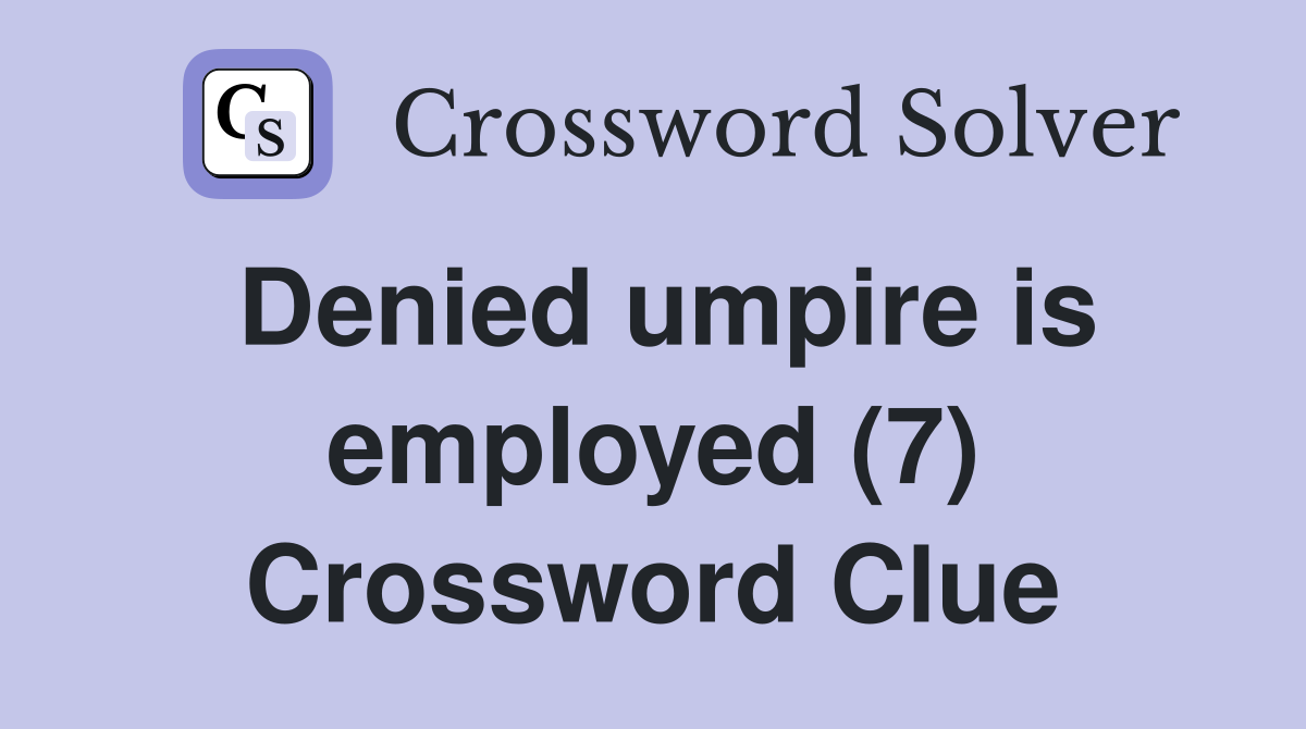 Denied umpire is employed (7) Crossword Clue