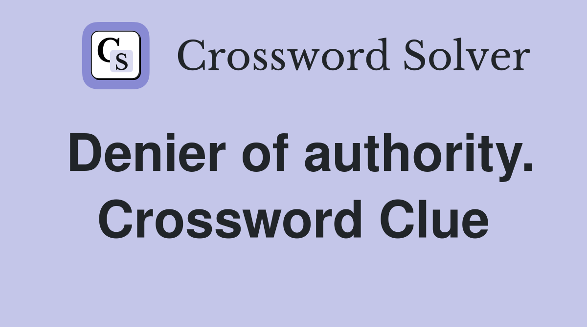 Denier of authority. Crossword Clue