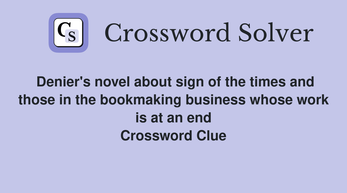 Denier's novel about sign of the times and those in the bookmaking business whose work is at an end Crossword Clue
