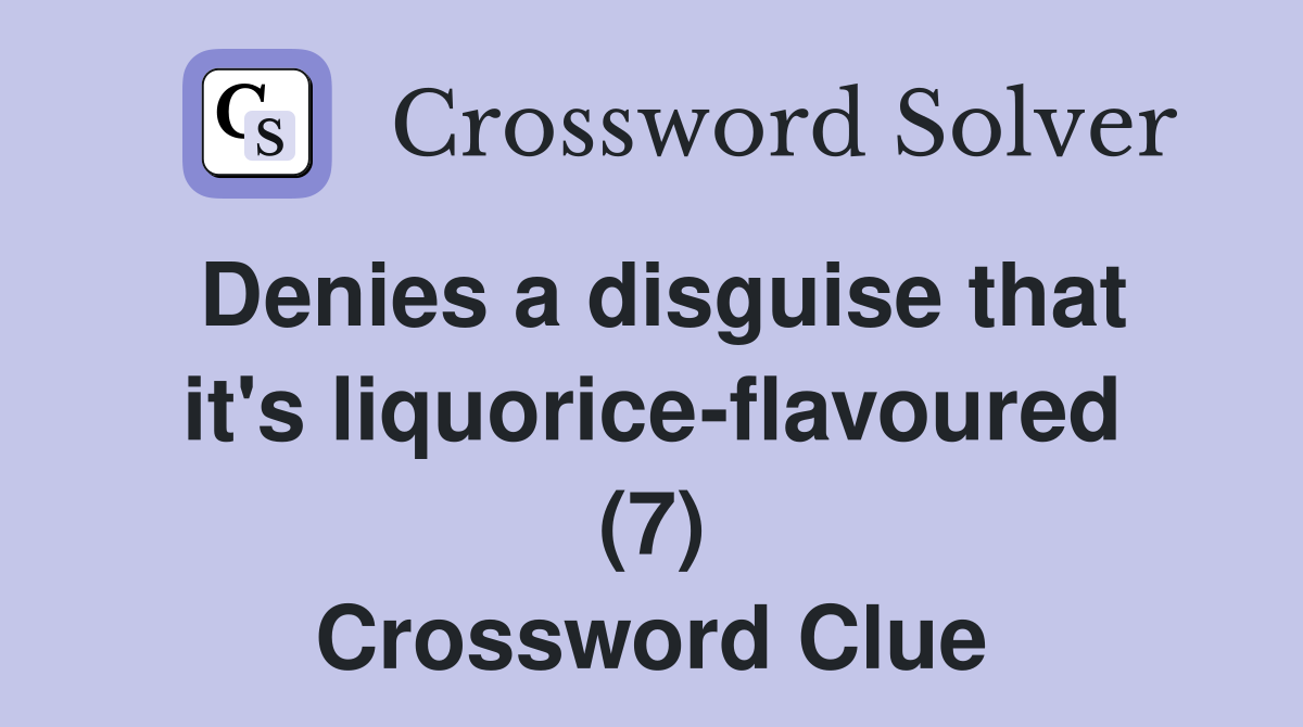 Denies a disguise that it's liquorice-flavoured (7) Crossword Clue