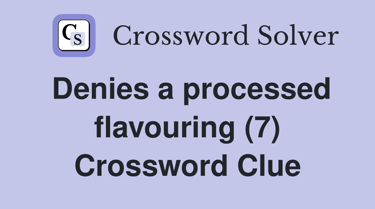 Denies a processed flavouring (7) Crossword Clue