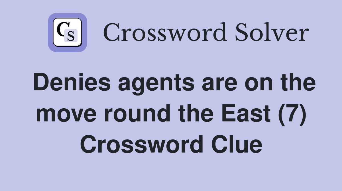 Denies agents are on the move round the East (7) Crossword Clue