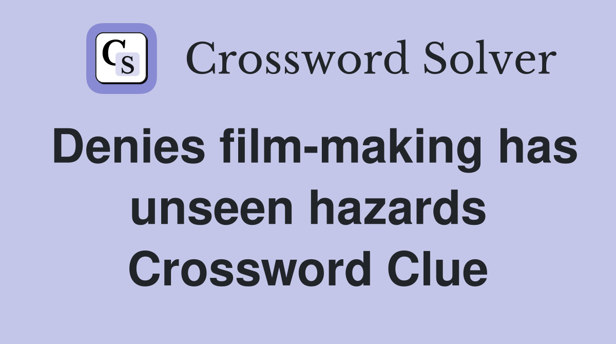 Denies film-making has unseen hazards Crossword Clue