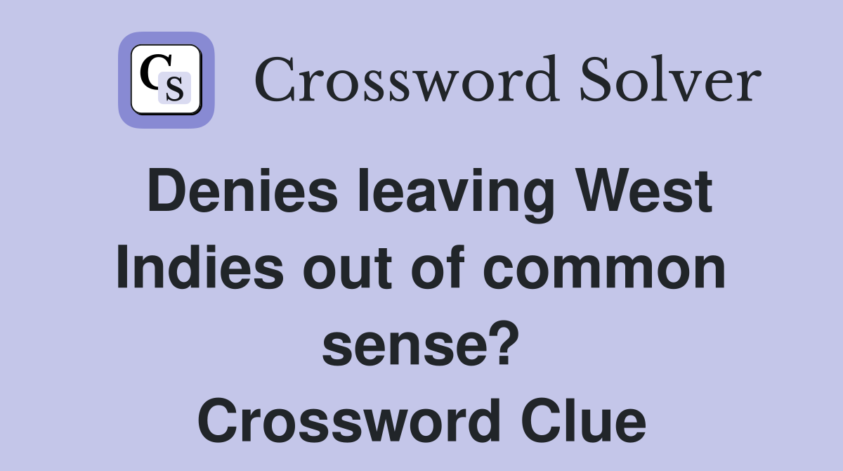 Denies leaving West Indies out of common sense? Crossword Clue