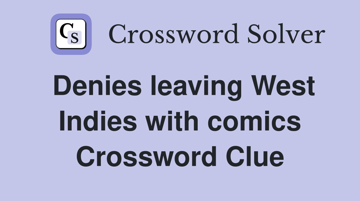 Denies leaving West Indies with comics Crossword Clue