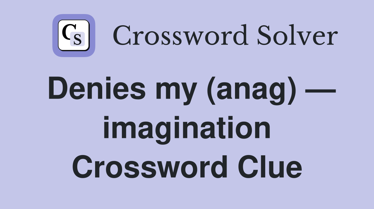 Denies my (anag) — imagination Crossword Clue