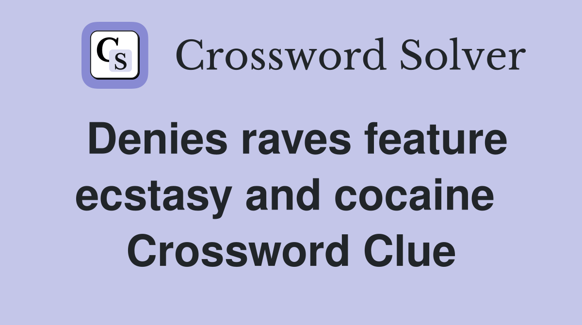 Denies raves feature ecstasy and cocaine  Crossword Clue
