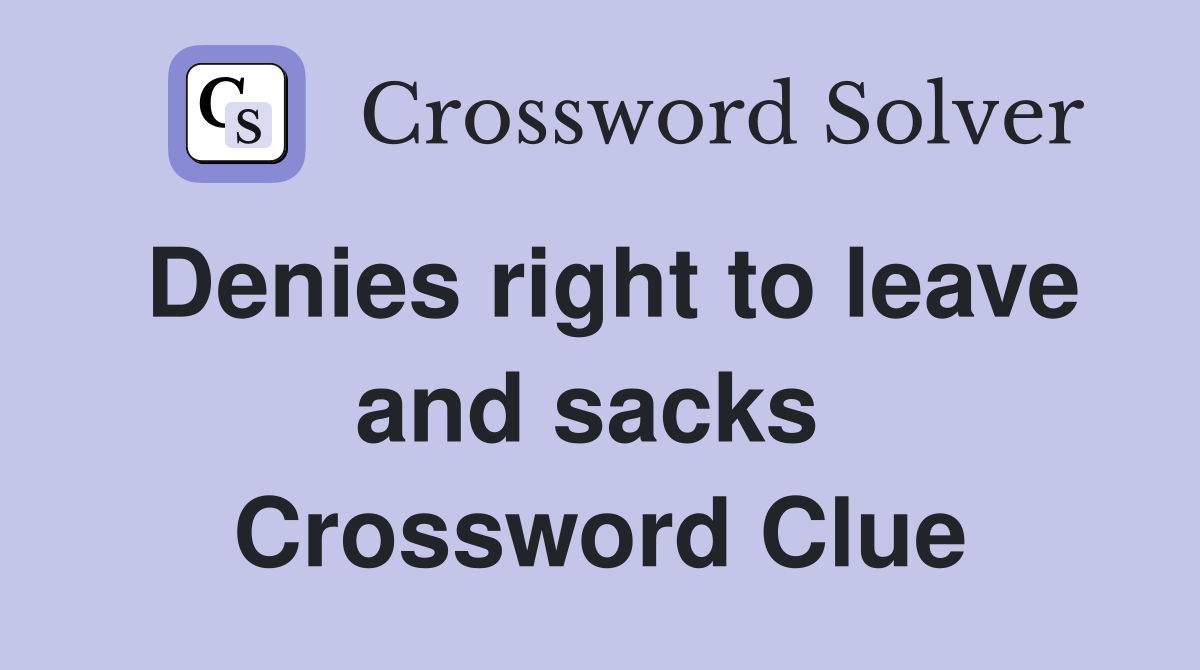 Denies right to leave and sacks  Crossword Clue