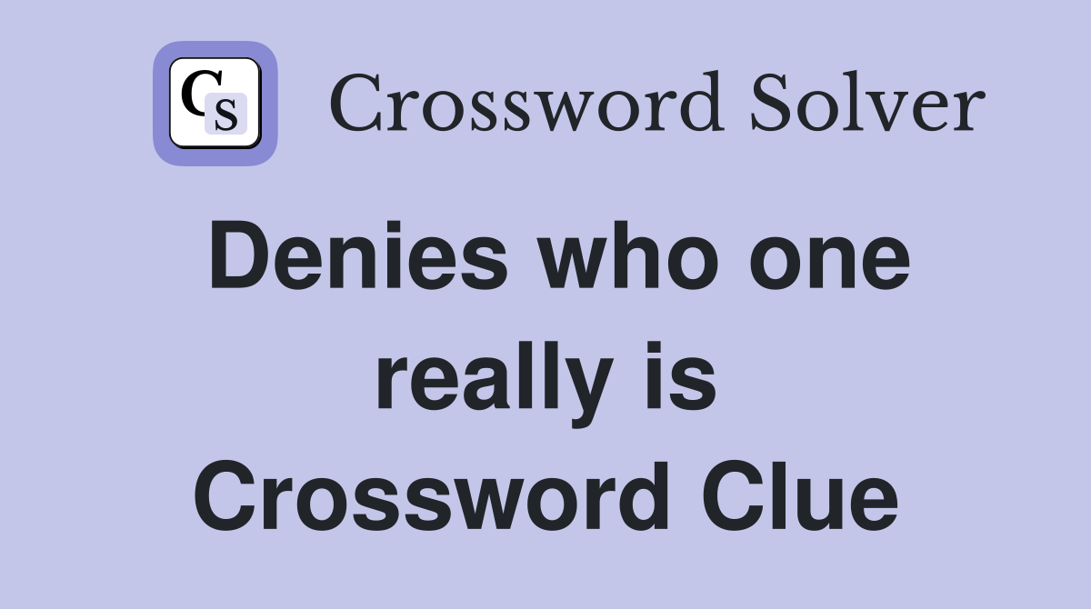 Denies who one really is Crossword Clue