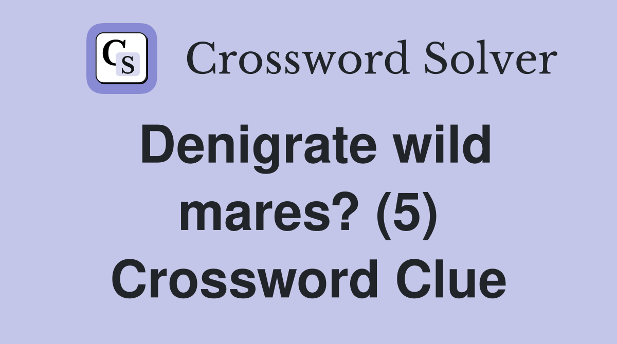 Denigrate wild mares? (5) Crossword Clue