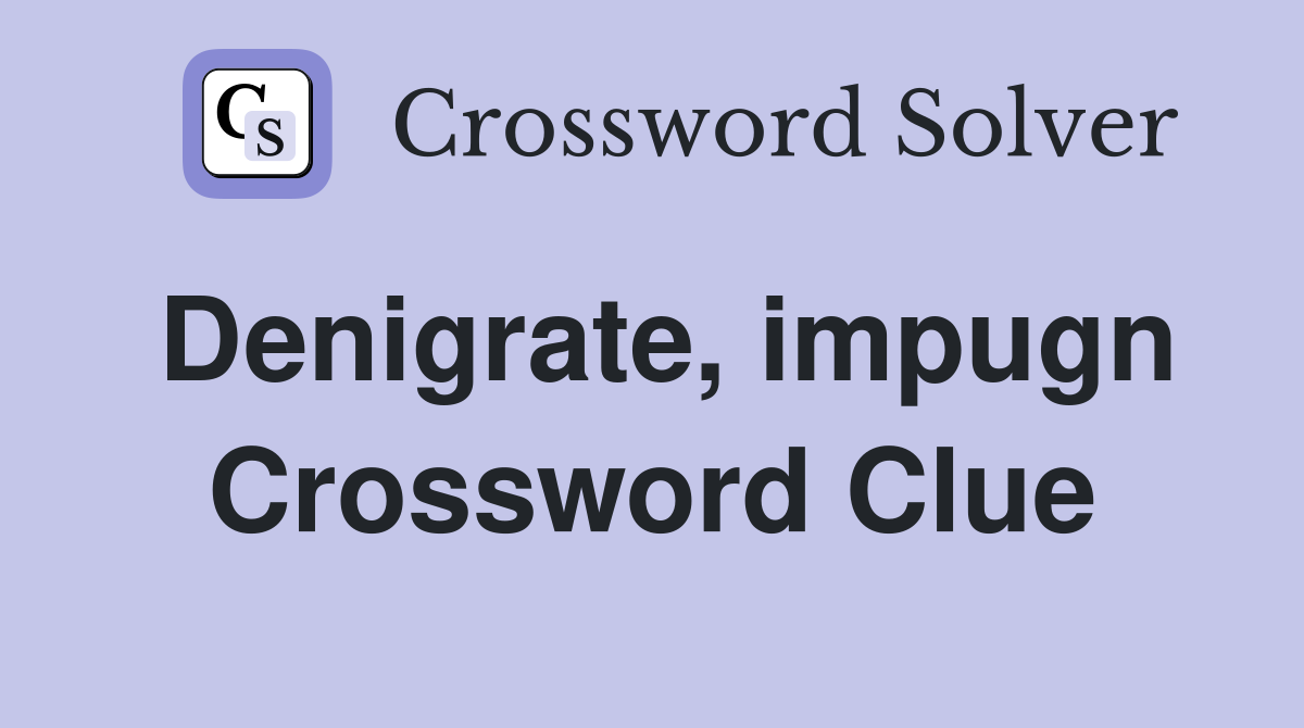 Denigrate, impugn Crossword Clue