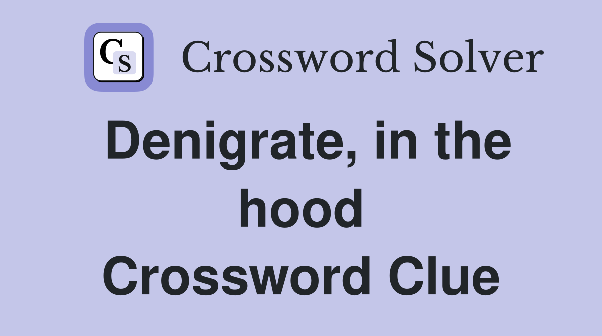 Denigrate, in the hood Crossword Clue