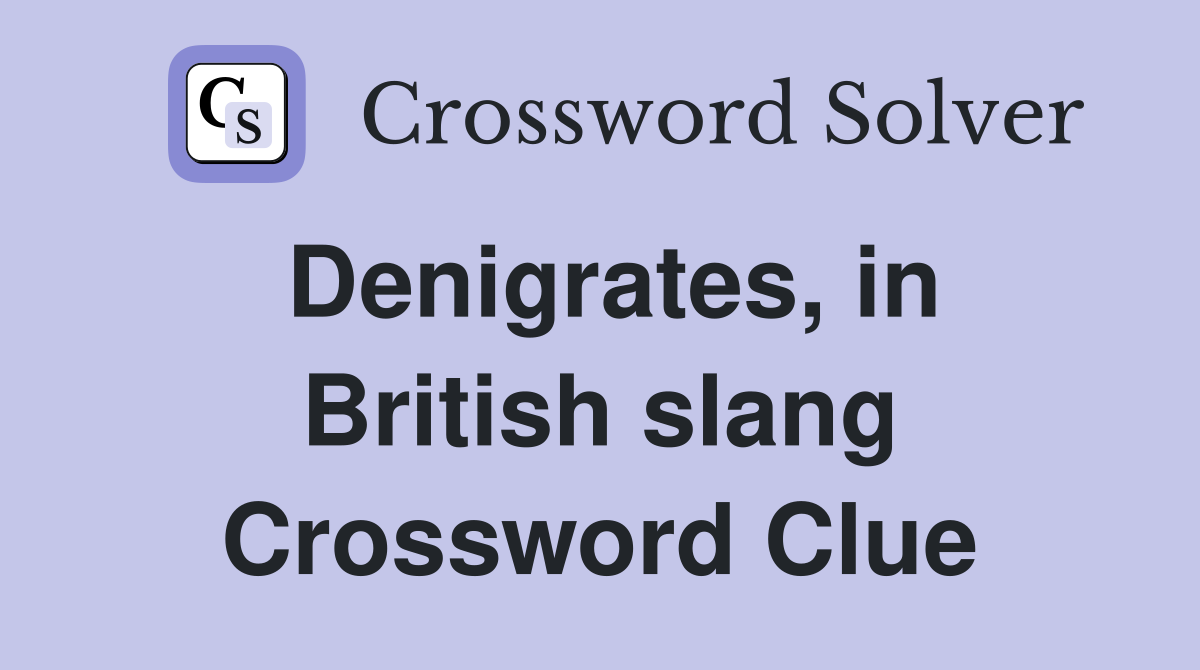 Denigrates, in British slang Crossword Clue
