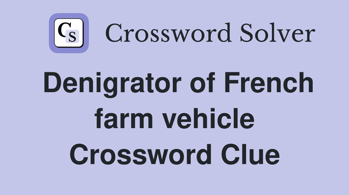 Denigrator of French farm vehicle Crossword Clue