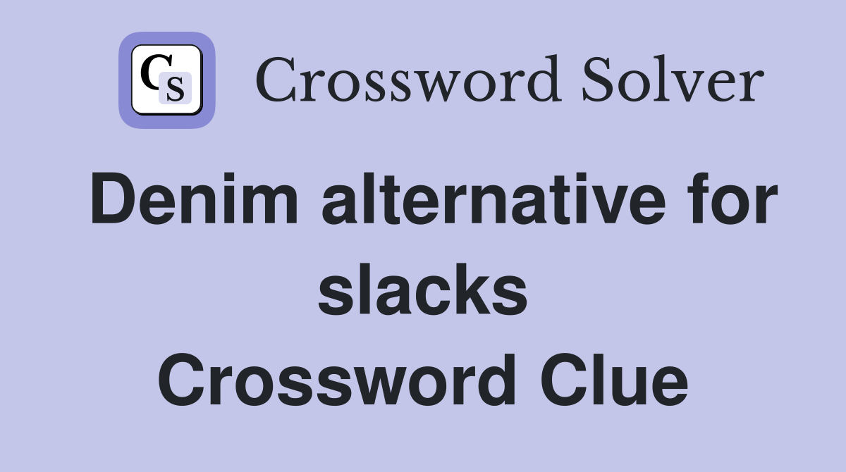 Denim alternative for slacks Crossword Clue