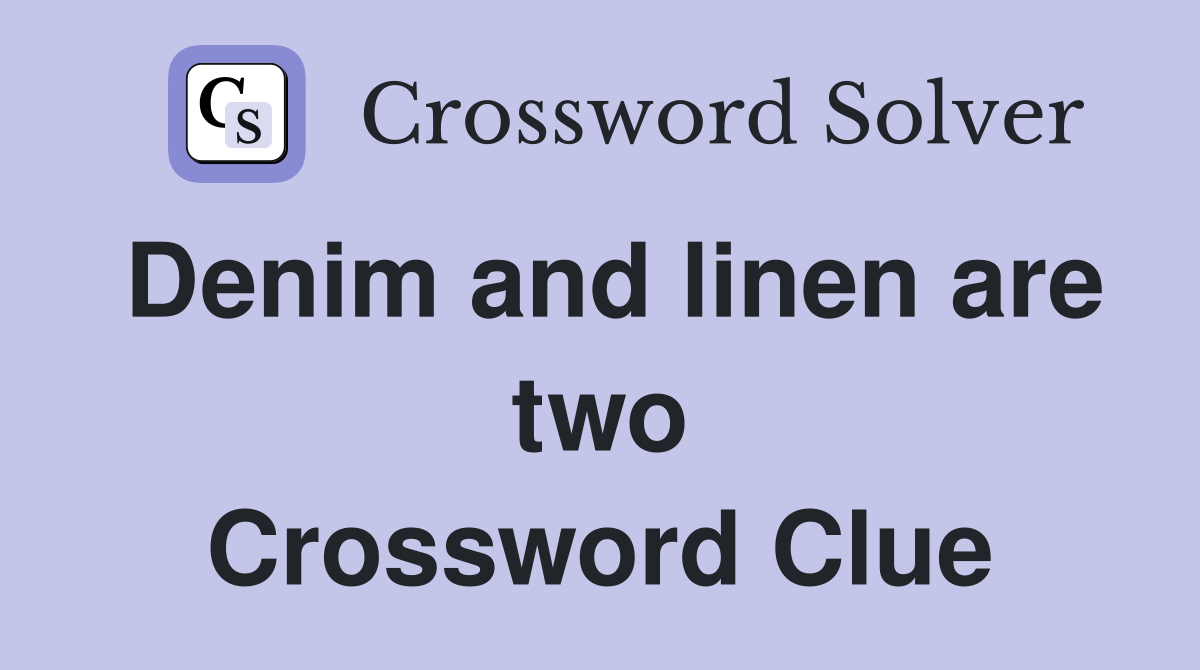 Denim and linen are two Crossword Clue