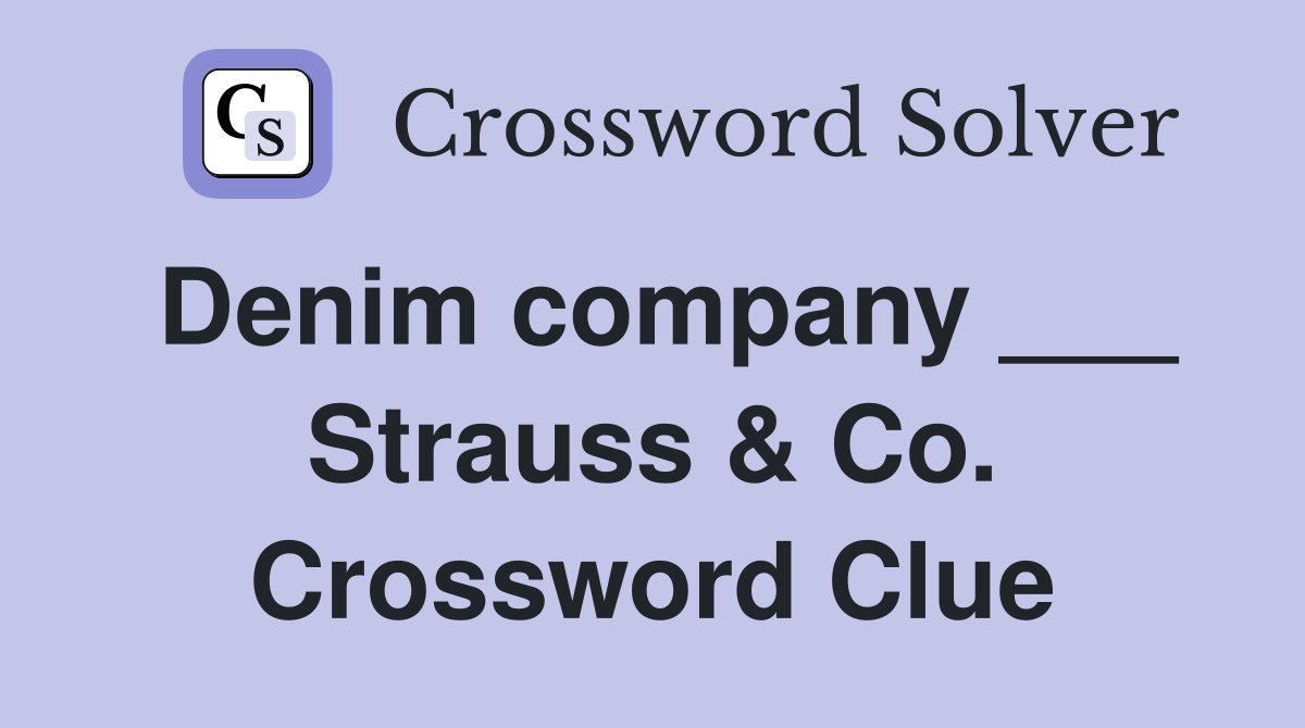 Denim company ___ Strauss & Co. Crossword Clue