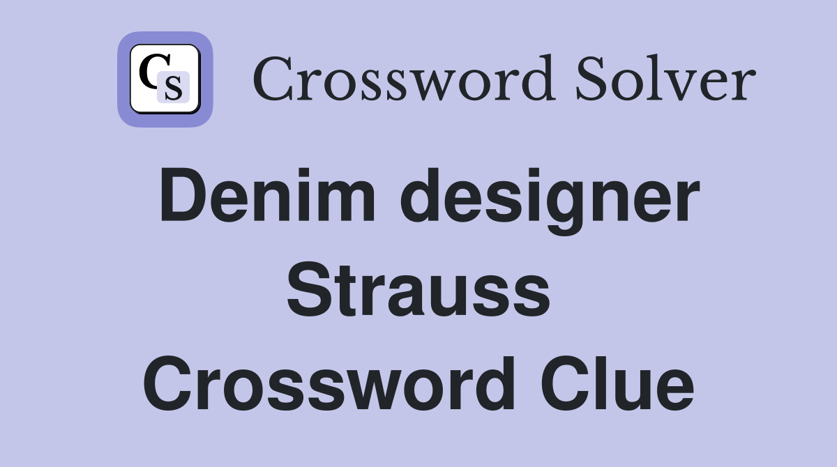 Denim designer Strauss Crossword Clue