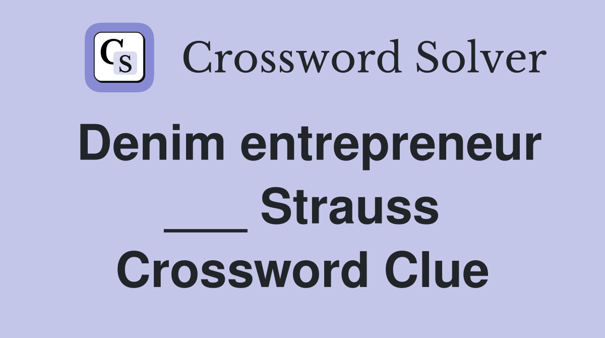 Denim entrepreneur ___ Strauss Crossword Clue