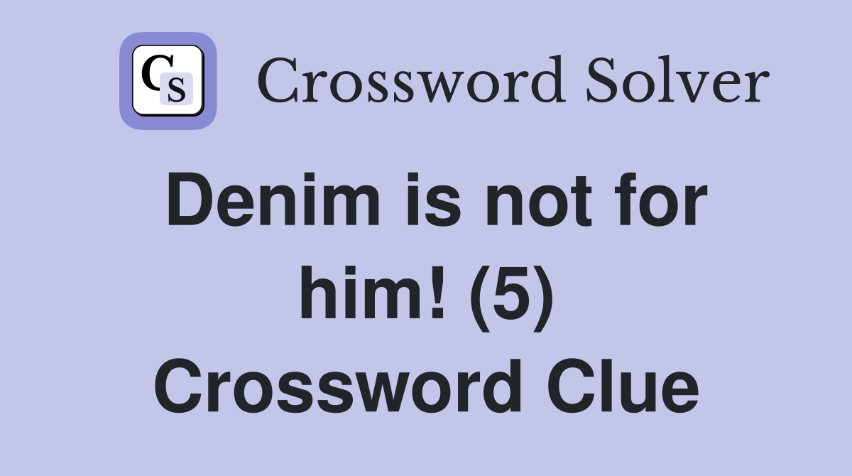 Denim is not for him! (5) Crossword Clue