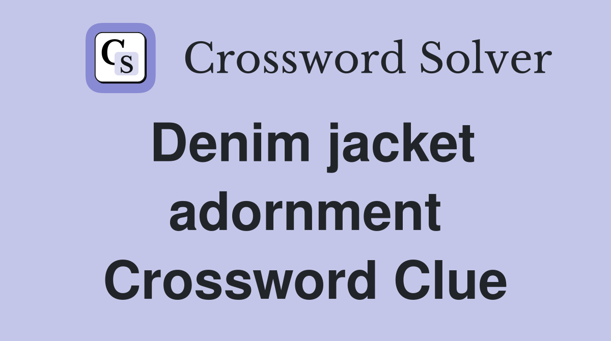 Denim jacket adornment Crossword Clue
