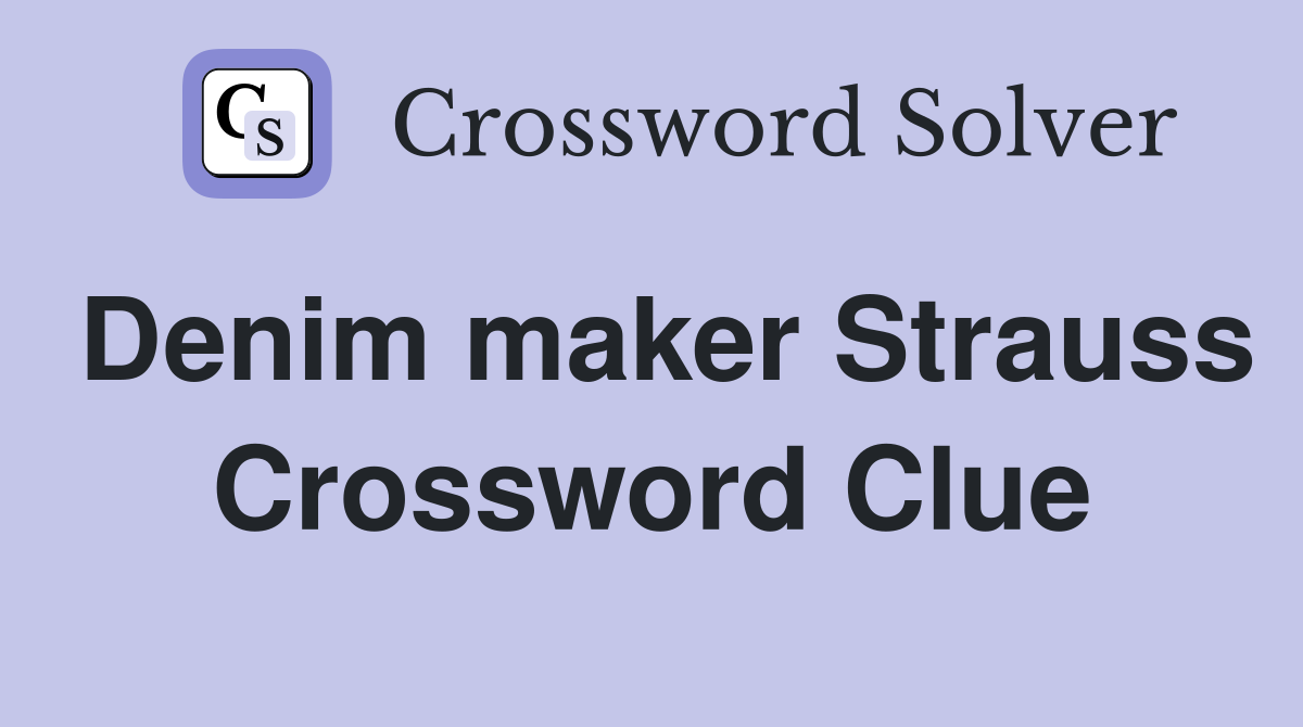 Denim maker Strauss Crossword Clue